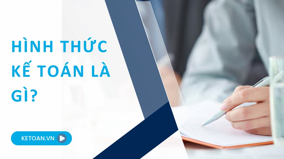 Hình thức kế toán là gì? Phân biệt các hình thức ghi sổ kế toán theo TT200 và TT133